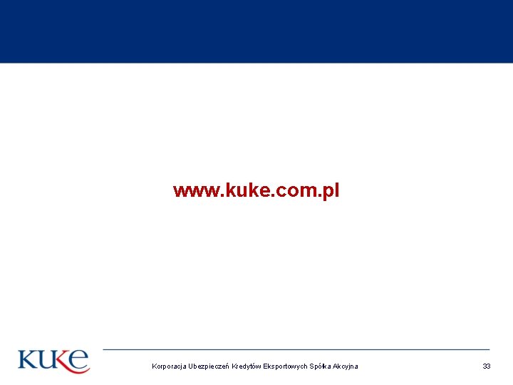 www. kuke. com. pl Korporacja Ubezpieczeń Kredytów Eksportowych Spółka Akcyjna 33 