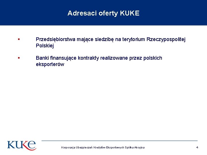 Adresaci oferty KUKE § Przedsiębiorstwa mające siedzibę na terytorium Rzeczypospolitej Polskiej § Banki finansujące