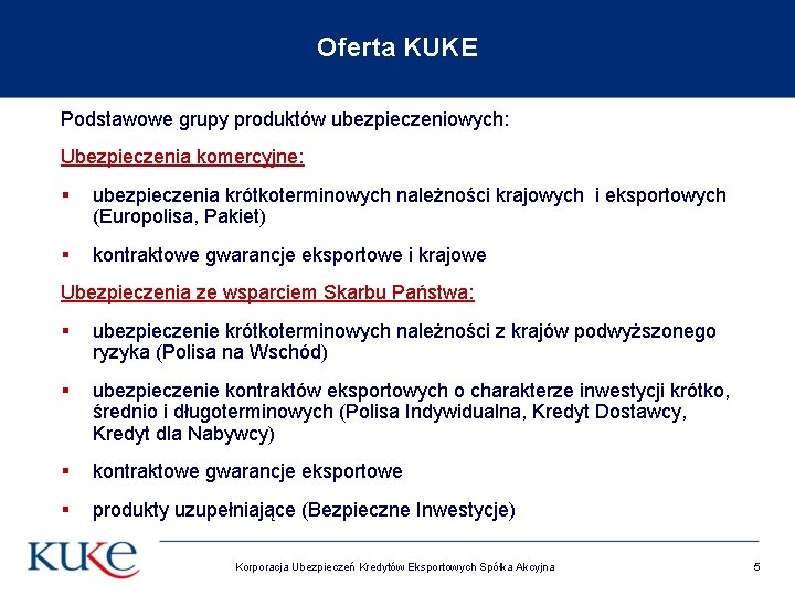 Oferta KUKE Podstawowe grupy produktów ubezpieczeniowych: Ubezpieczenia komercyjne: § ubezpieczenia krótkoterminowych należności krajowych i