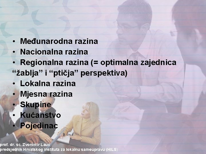  • Međunarodna razina • Nacionalna razina • Regionalna razina (= optimalna zajednica “žablja”