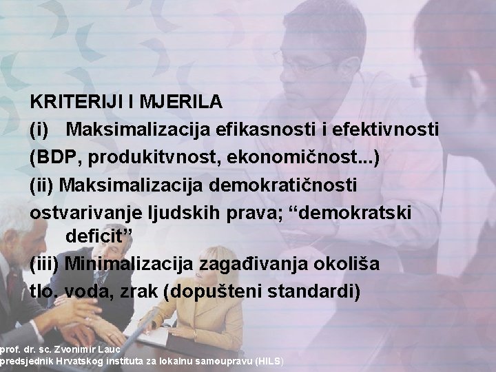 KRITERIJI I MJERILA (i) Maksimalizacija efikasnosti i efektivnosti (BDP, produkitvnost, ekonomičnost. . . ) KRITERIJI I MJERILA (i) Maksimalizacija efikasnosti i efektivnosti (BDP, produkitvnost, ekonomičnost. . . )