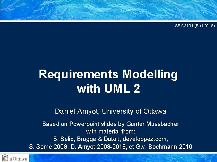 SEG 3101 (Fall 2018) Requirements Modelling with UML 2 Daniel Amyot, University of Ottawa