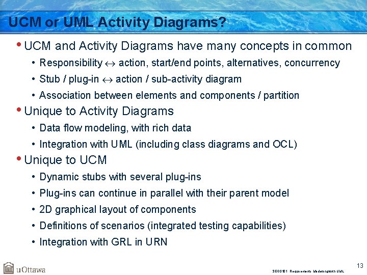 UCM or UML Activity Diagrams? • UCM and Activity Diagrams have many concepts in