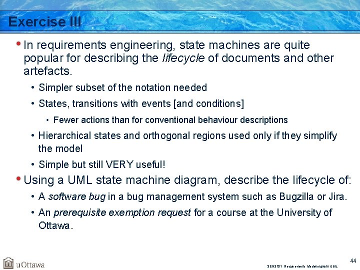 Exercise III • In requirements engineering, state machines are quite popular for describing the