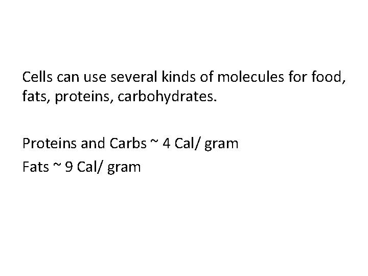 Cells can use several kinds of molecules for food, fats, proteins, carbohydrates. Proteins and