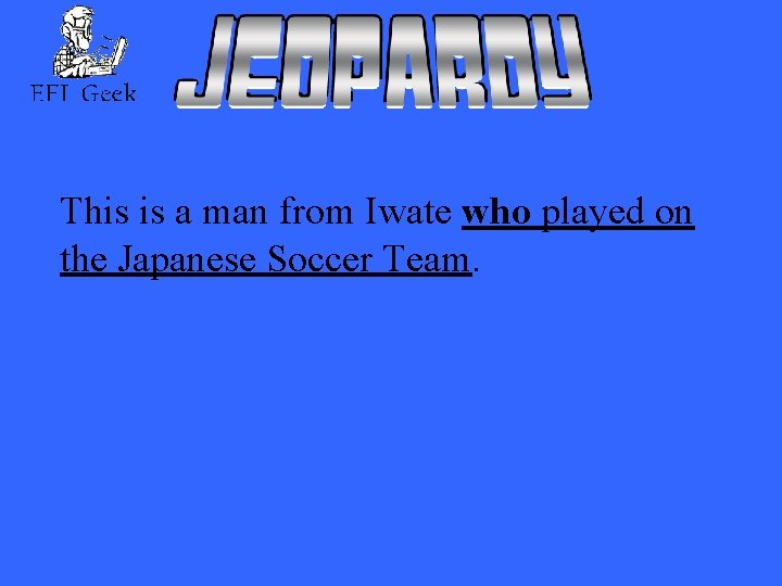 This is a man from Iwate who played on the Japanese Soccer Team. 