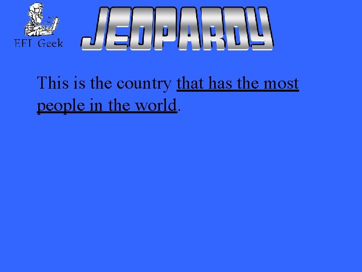 This is the country that has the most people in the world. 