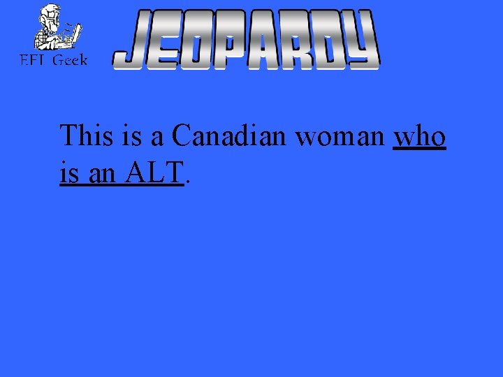 This is a Canadian woman who is an ALT. 