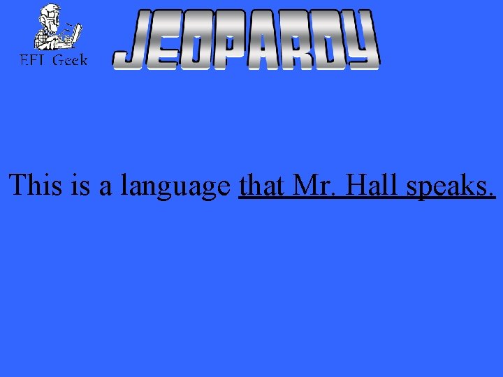 This is a language that Mr. Hall speaks. 