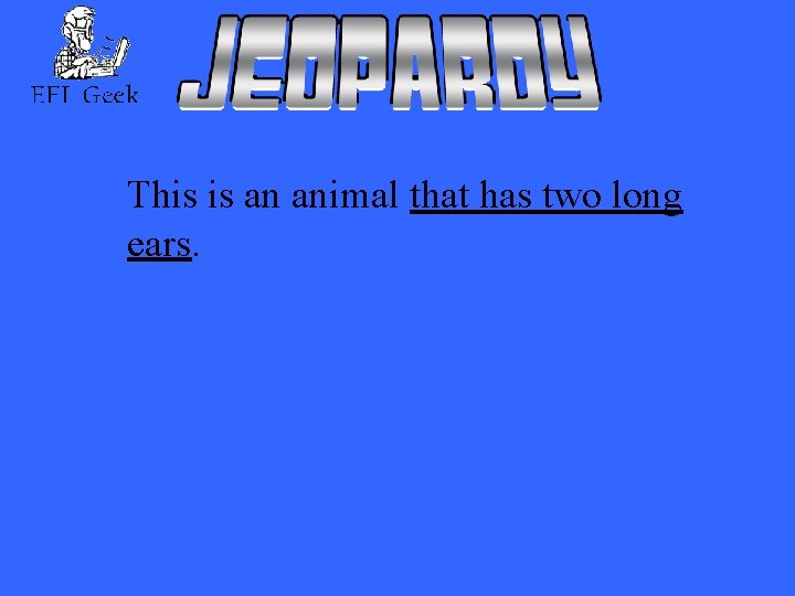 This is an animal that has two long ears. 