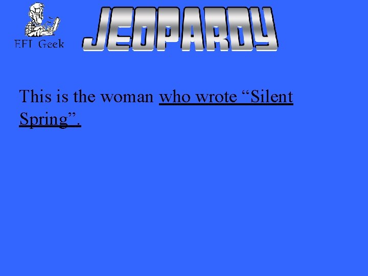 This is the woman who wrote “Silent Spring”. 