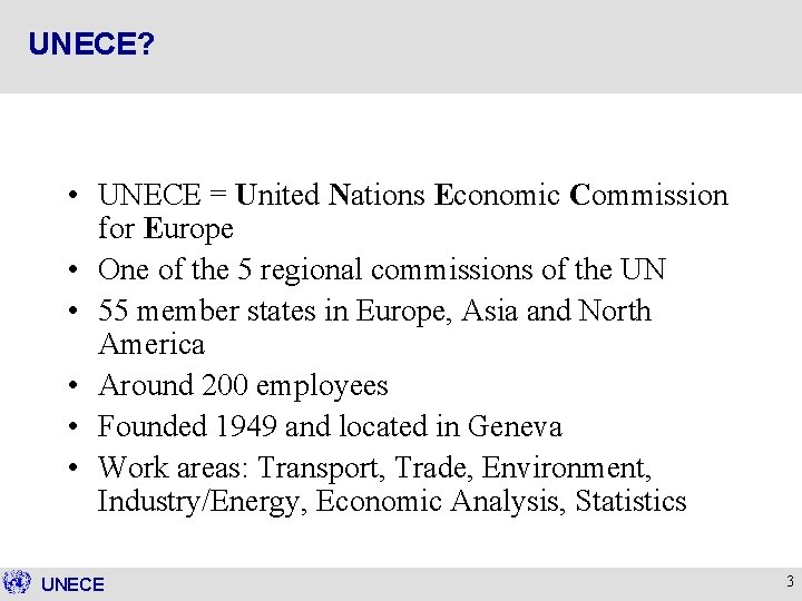 UNECE? • UNECE = United Nations Economic Commission for Europe • One of the