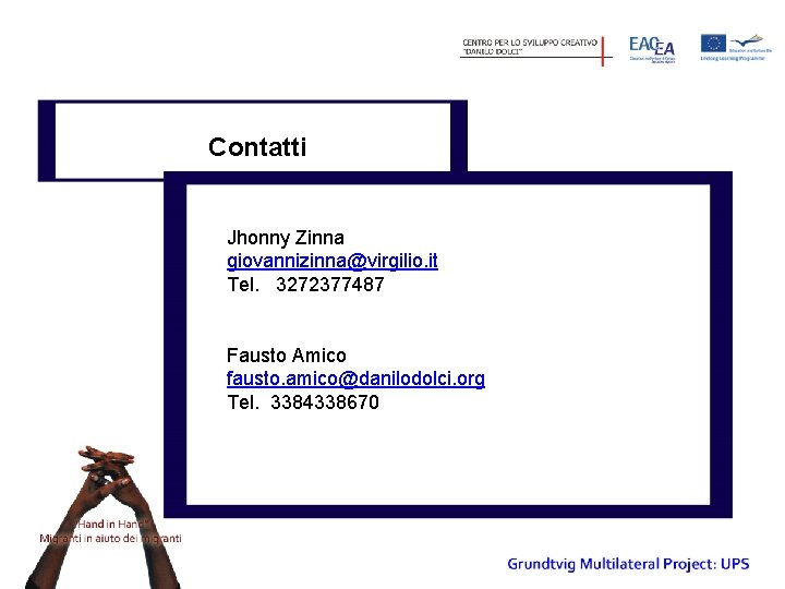 Contatti Jhonny Zinna giovannizinna@virgilio. it Tel. 3272377487 Fausto Amico fausto. amico@danilodolci. org Tel. 3384338670