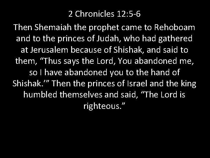2 Chronicles 12: 5 -6 Then Shemaiah the prophet came to Rehoboam and to