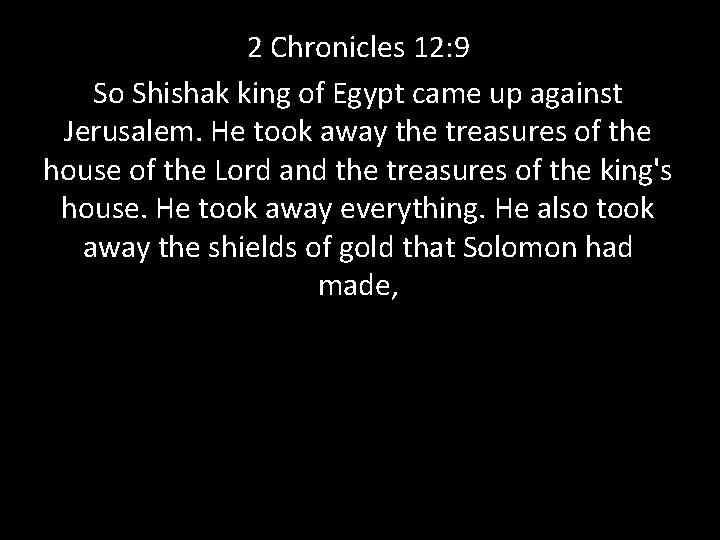 2 Chronicles 12: 9 So Shishak king of Egypt came up against Jerusalem. He