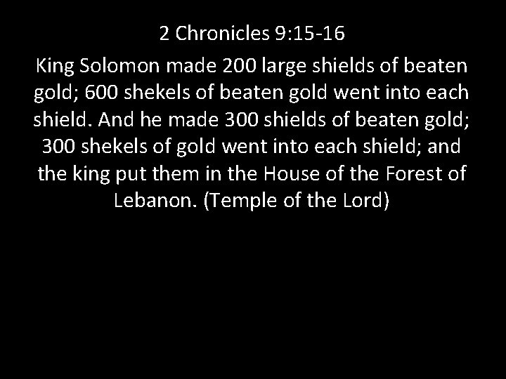 2 Chronicles 9: 15 -16 King Solomon made 200 large shields of beaten gold;