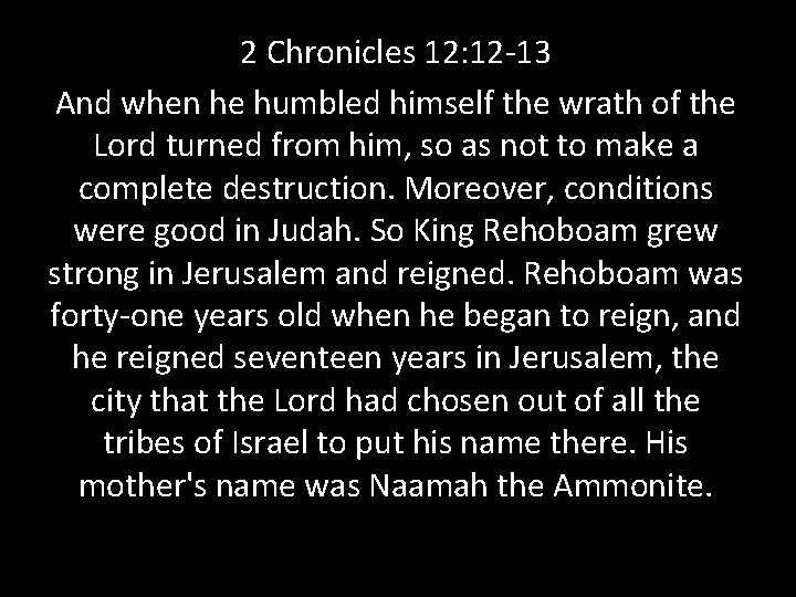 2 Chronicles 12: 12 -13 And when he humbled himself the wrath of the