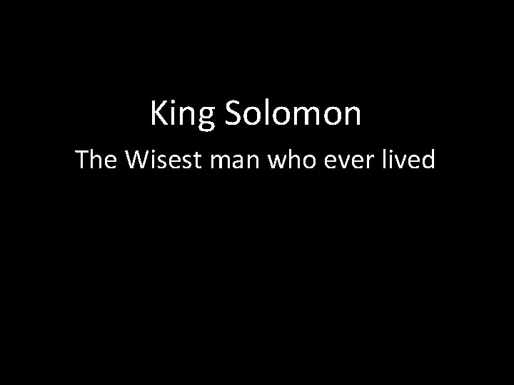 King Solomon The Wisest man who ever lived 