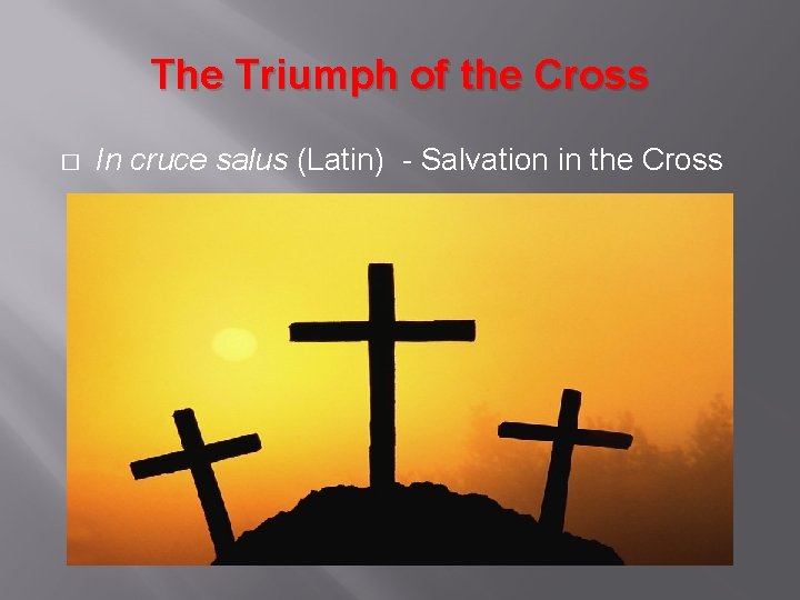 The Triumph of the Cross � In cruce salus (Latin) - Salvation in the