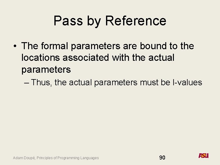 Pass by Reference • The formal parameters are bound to the locations associated with