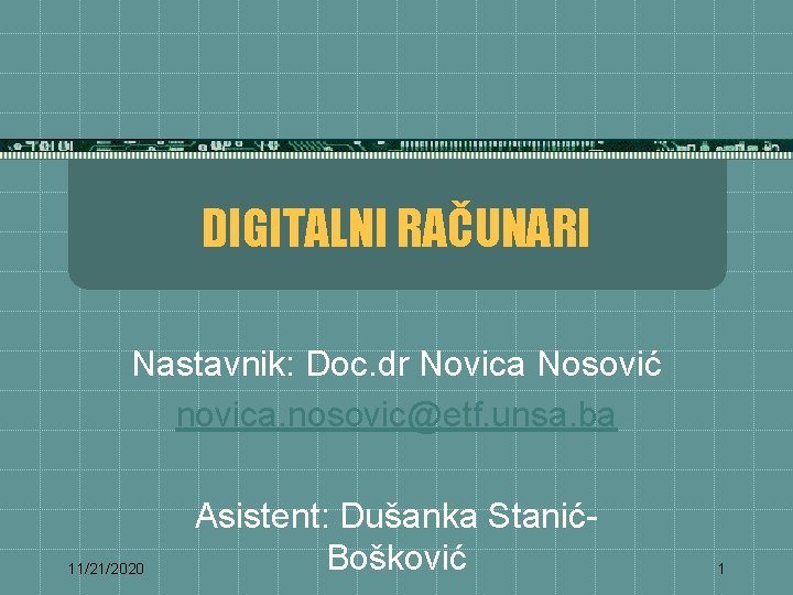 DIGITALNI RAČUNARI Nastavnik: Doc. dr Novica Nosović novica. nosovic@etf. unsa. ba 11/21/2020 Asistent: Dušanka
