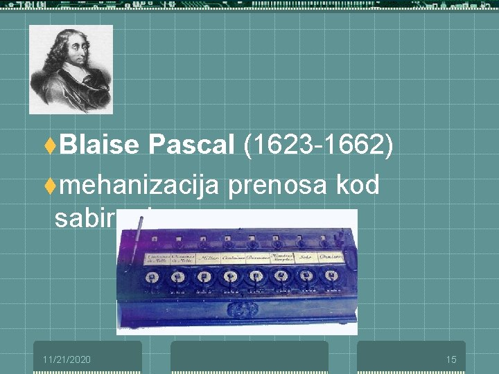 t. Blaise Pascal (1623 -1662) tmehanizacija prenosa kod sabiranja 11/21/2020 15 