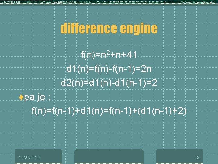 difference engine f(n)=n 2+n+41 d 1(n)=f(n)-f(n-1)=2 n d 2(n)=d 1(n)-d 1(n-1)=2 tpa je :