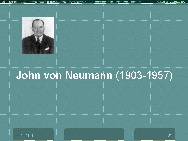 John von Neumann (1903 -1957) 11/21/2020 22 