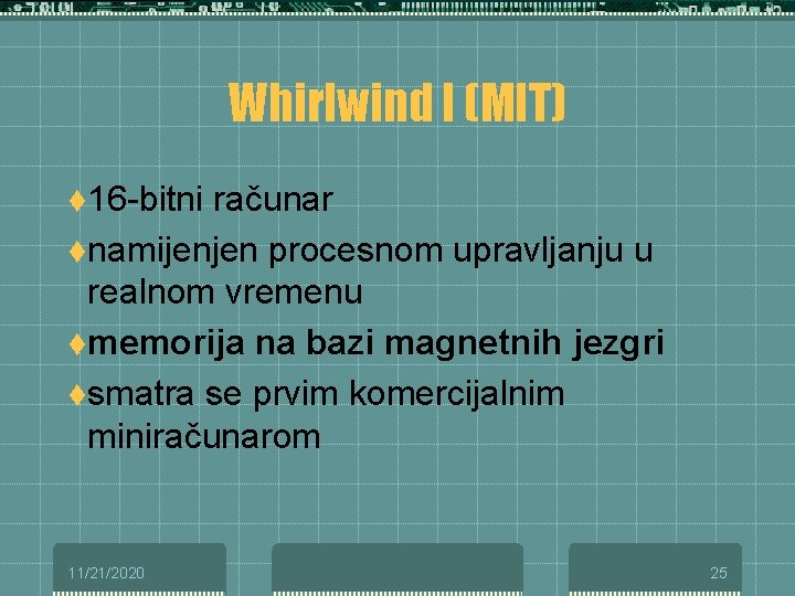 Whirlwind I (MIT) t 16 -bitni računar tnamijenjen procesnom upravljanju u realnom vremenu tmemorija