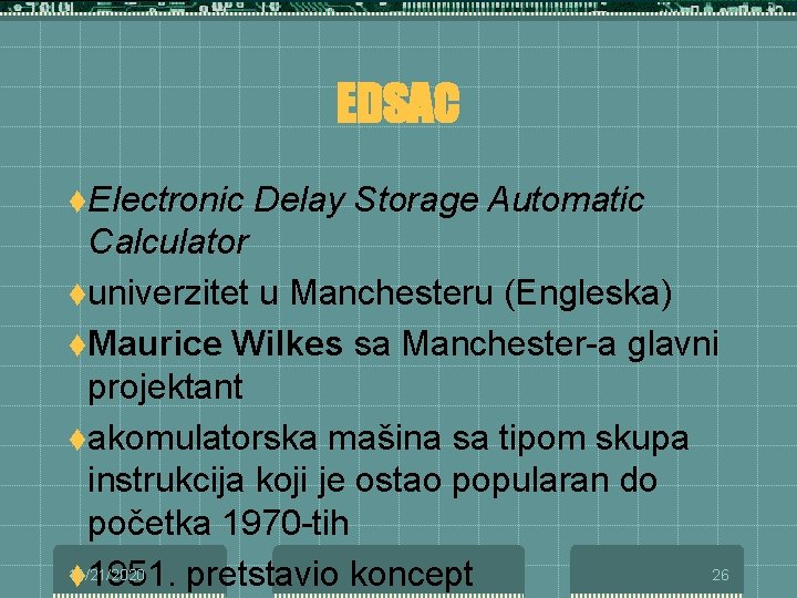 EDSAC t. Electronic Delay Storage Automatic Calculator tuniverzitet u Manchesteru (Engleska) t. Maurice Wilkes