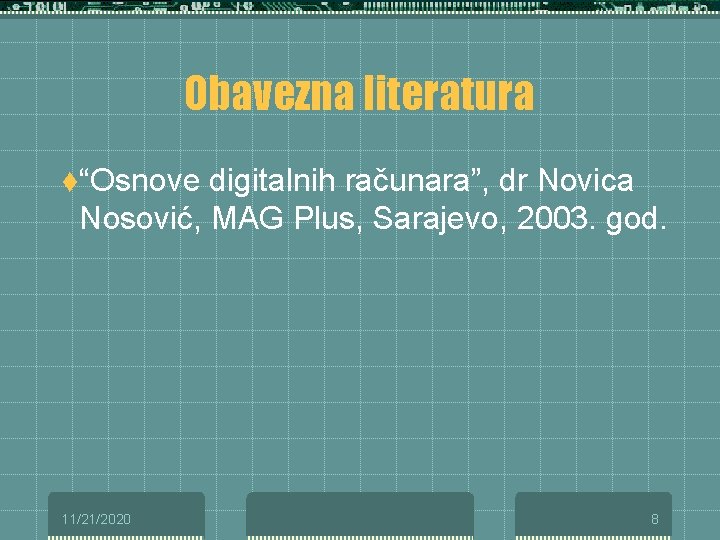 Obavezna literatura t“Osnove digitalnih računara”, dr Novica Nosović, MAG Plus, Sarajevo, 2003. god. 11/21/2020