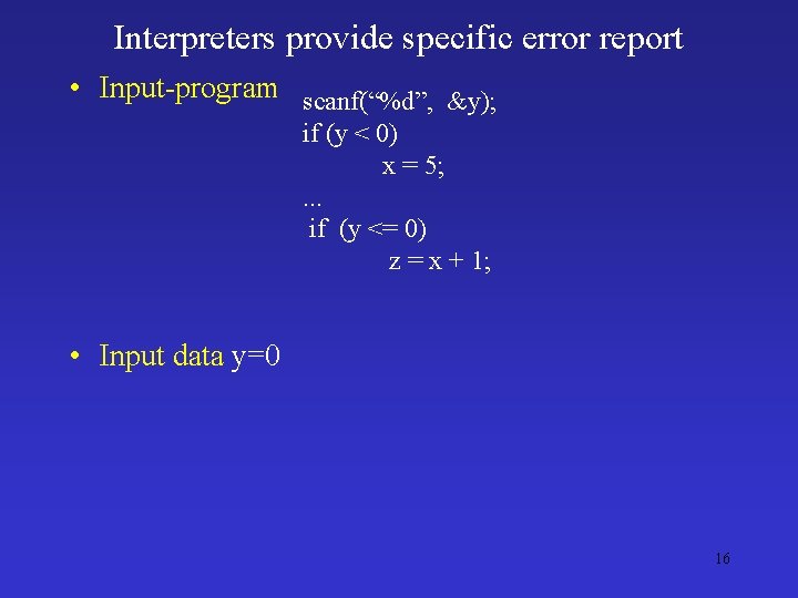 Interpreters provide specific error report • Input-program scanf(“%d”, &y); if (y < 0) x