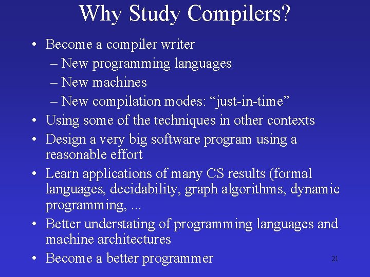 Why Study Compilers? • Become a compiler writer – New programming languages – New