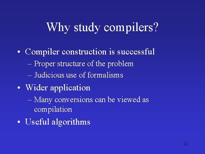 Why study compilers? • Compiler construction is successful – Proper structure of the problem