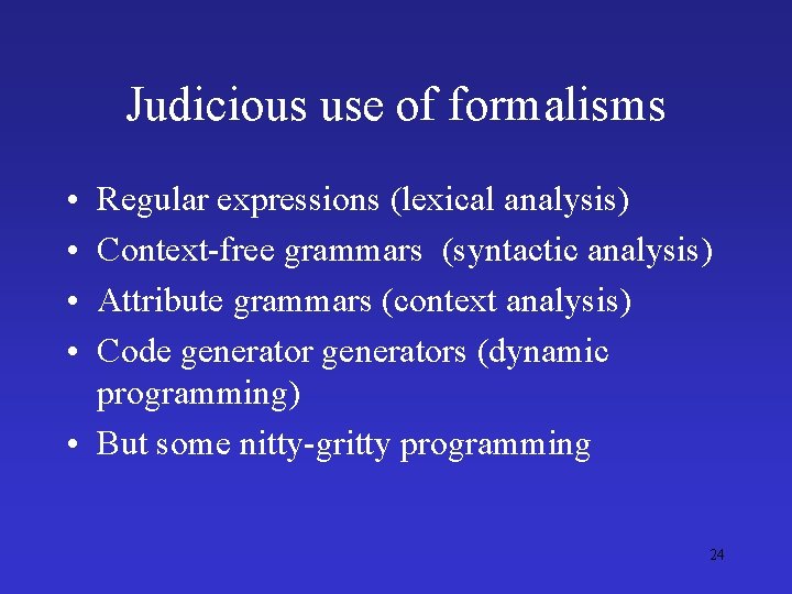 Judicious use of formalisms • • Regular expressions (lexical analysis) Context-free grammars (syntactic analysis)