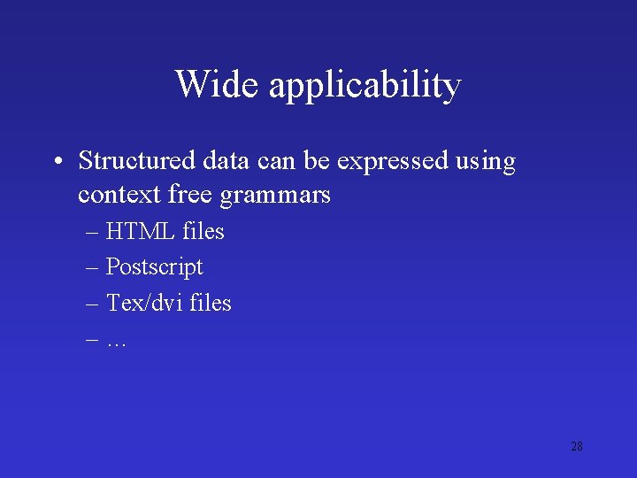 Wide applicability • Structured data can be expressed using context free grammars – HTML