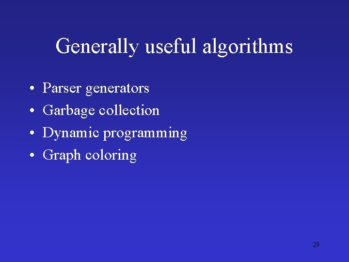 Generally useful algorithms • • Parser generators Garbage collection Dynamic programming Graph coloring 29