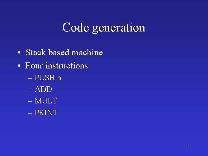 Code generation • Stack based machine • Four instructions – PUSH n – ADD