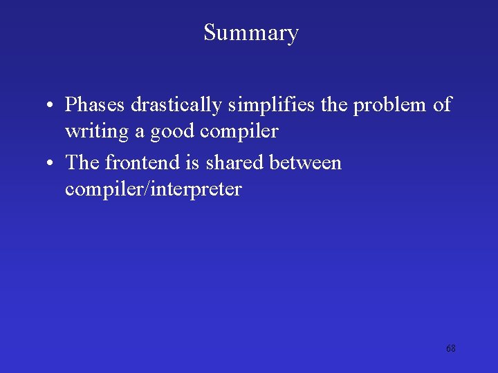 Summary • Phases drastically simplifies the problem of writing a good compiler • The