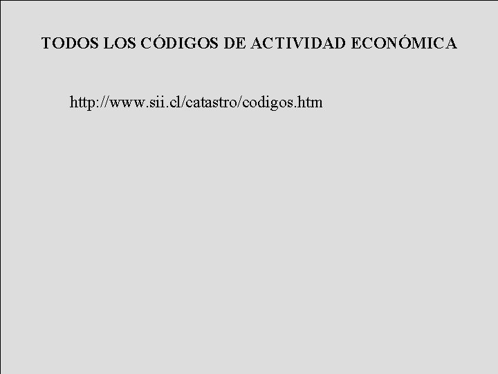 TODOS LOS CÓDIGOS DE ACTIVIDAD ECONÓMICA http: //www. sii. cl/catastro/codigos. htm 