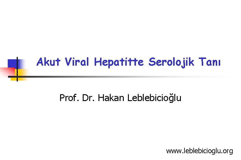 Akut Viral Hepatitte Serolojik Tanı Prof. Dr. Hakan Leblebicioğlu www. leblebicioglu. org 
