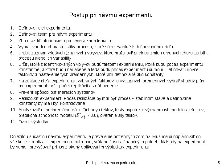 Postup pri návrhu experimentu 1. 2. 3. 4. 5. Definovať cieľ experimentu. Definovať team