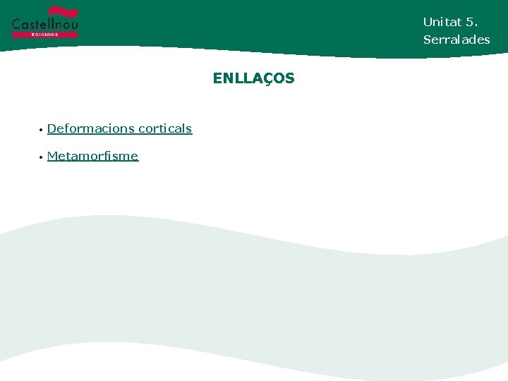 Unitat 5. Serralades ENLLAÇOS • Deformacions corticals • Metamorfisme 