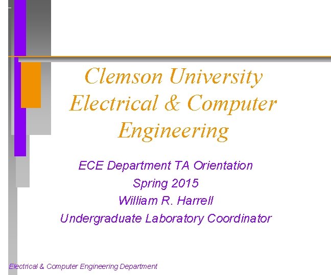 Clemson University Electrical & Computer Engineering ECE Department TA Orientation Spring 2015 William R.