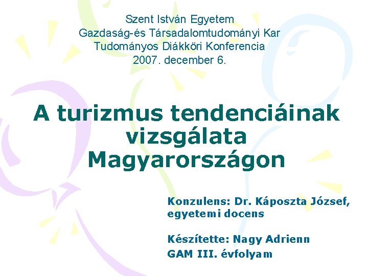 Szent István Egyetem Gazdaság-és Társadalomtudományi Kar Tudományos Diákköri Konferencia 2007. december 6. A turizmus