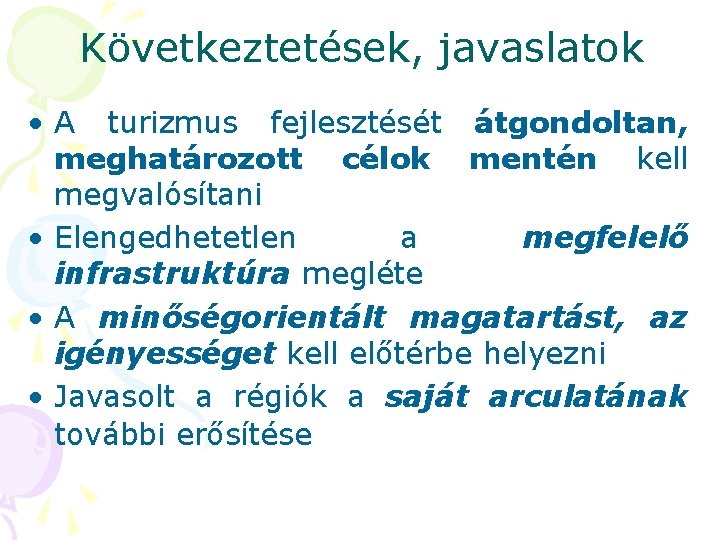 Következtetések, javaslatok • A turizmus fejlesztését átgondoltan, meghatározott célok mentén kell megvalósítani • Elengedhetetlen