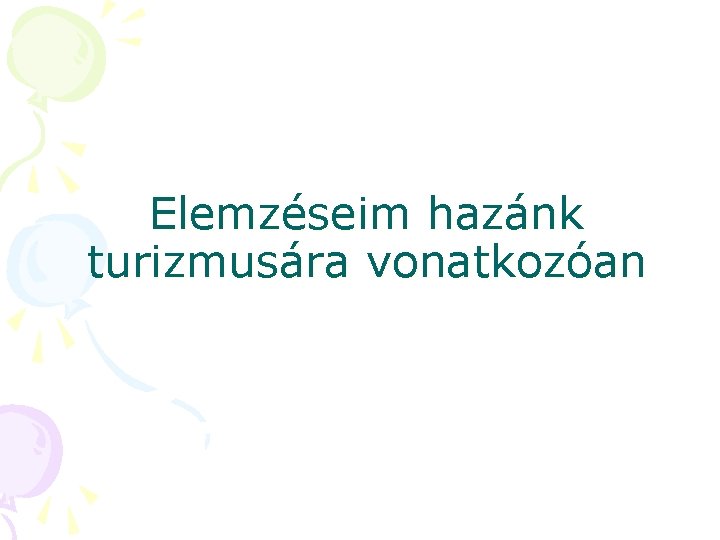 Elemzéseim hazánk turizmusára vonatkozóan Elemzéseim hazánk turizmusára vonatkozóan