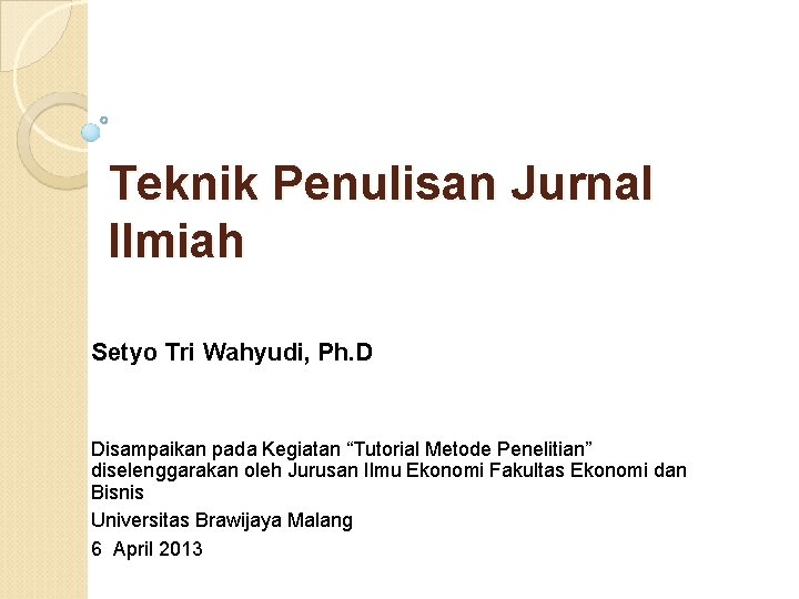 Teknik Penulisan Jurnal Ilmiah Setyo Tri Wahyudi, Ph. D Disampaikan pada Kegiatan “Tutorial Metode