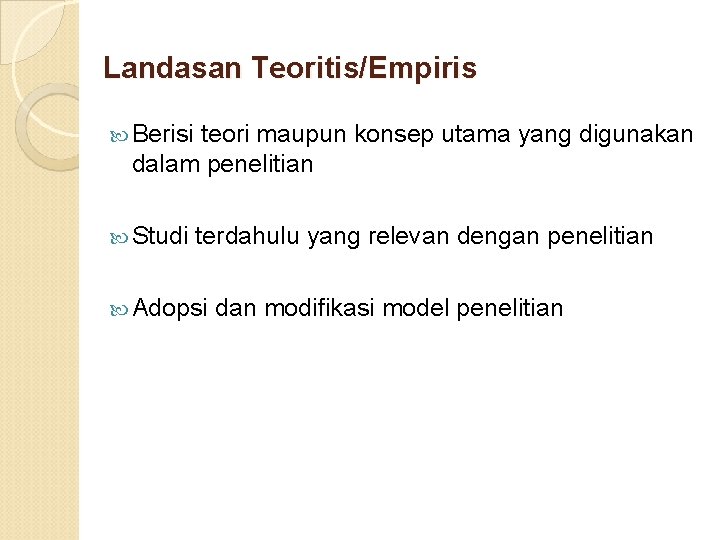 Landasan Teoritis/Empiris Berisi teori maupun konsep utama yang digunakan dalam penelitian Studi terdahulu yang