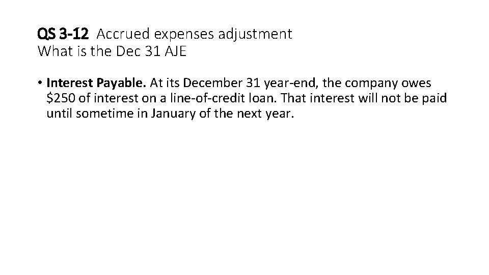 QS 3 -12 Accrued expenses adjustment What is the Dec 31 AJE • Interest
